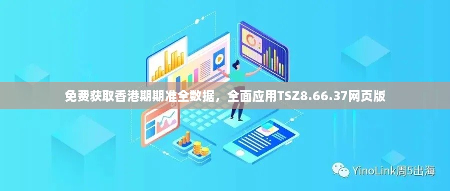 免费获取香港期期准全数据，全面应用TSZ8.66.37网页版