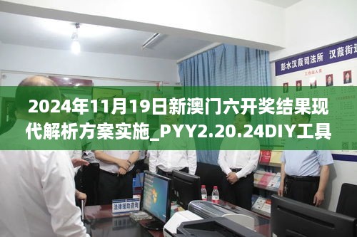 2024年11月19日新澳门六开奖结果现代解析方案实施_PYY2.20.24DIY工具版