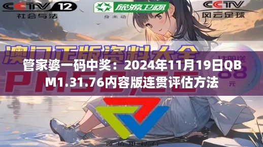 管家婆一码中奖：2024年11月19日QBM1.31.76内容版连贯评估方法