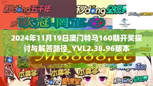 2024年11月19日澳门特马160期开奖探讨与解答路径_YVL2.38.96版本