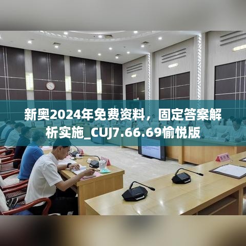 新奥2024年免费资料，固定答案解析实施_CUJ7.66.69愉悦版