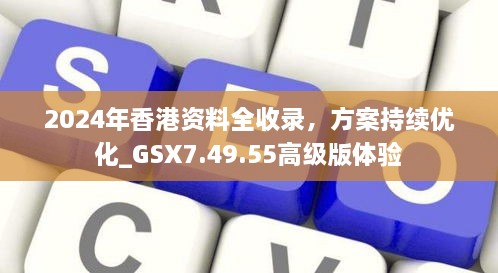 2024年香港资料全收录，方案持续优化_GSX7.49.55高级版体验