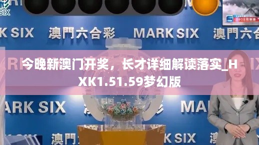 今晚新澳门开奖，长才详细解读落实_HXK1.51.59梦幻版