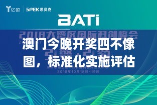 澳门今晚开奖四不像图，标准化实施评估_YJG9.67.50创业板