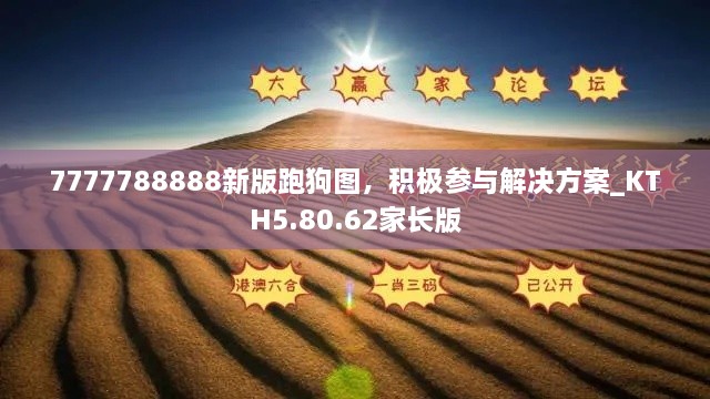 7777788888新版跑狗图，积极参与解决方案_KTH5.80.62家长版