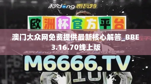 澳门大众网免费提供最新核心解答_BBE3.16.70线上版