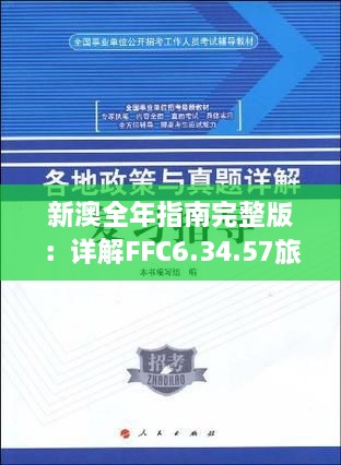 新澳全年指南完整版：详解FFC6.34.57旅行者特别版