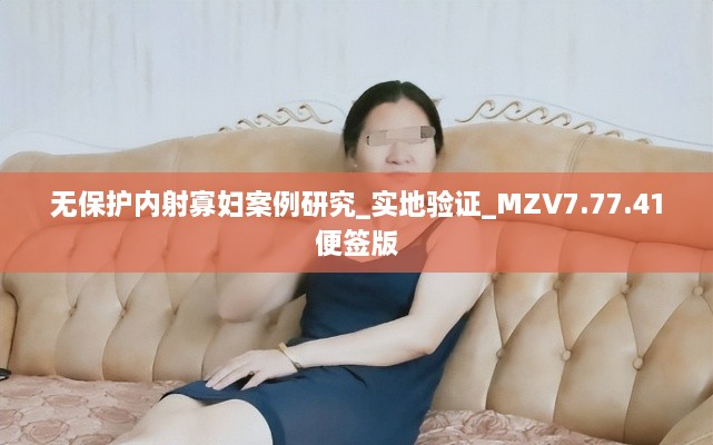 无保护内射寡妇案例研究_实地验证_MZV7.77.41便签版