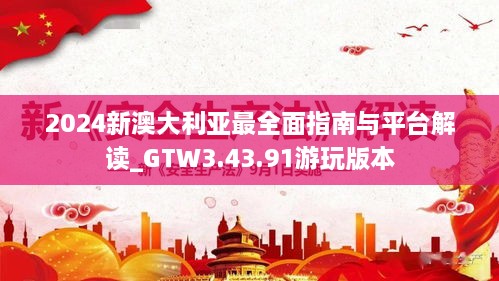 2024新澳大利亚最全面指南与平台解读_GTW3.43.91游玩版本