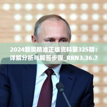 2024新奥精准正版资料第325期：详解分析与解答步骤_RRN3.36.76定义版