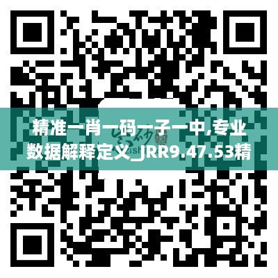 精准一肖一码一子一中,专业数据解释定义_JRR9.47.53精华版