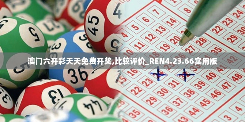 澳门六开彩天天免费开奖,比较评价_REN4.23.66实用版