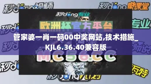 管家婆一肖一码00中奖网站,技术措施_KJL6.36.40兼容版