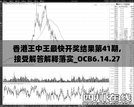 香港王中王最快开奖结果第41期,接受解答解释落实_OCB6.14.27抓拍版