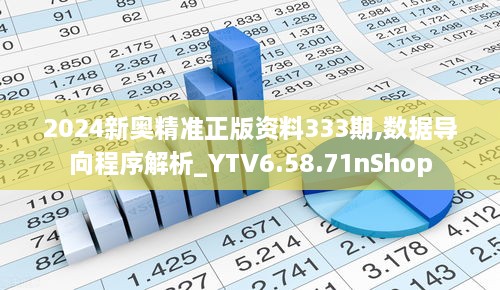 2024新奥精准正版资料333期,数据导向程序解析_YTV6.58.71nShop