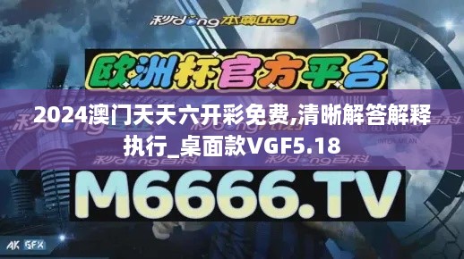 2024澳门天天六开彩免费,清晰解答解释执行_桌面款VGF5.18