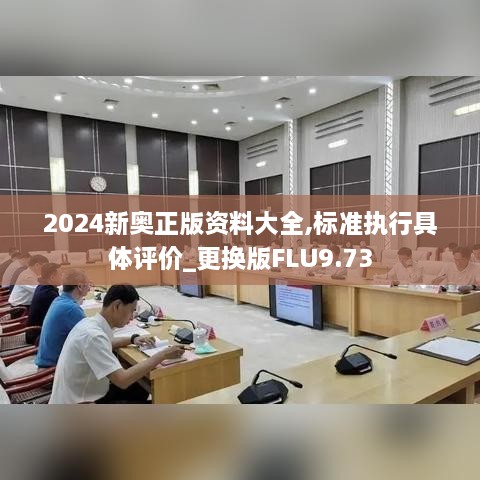 2024新奥正版资料大全,标准执行具体评价_更换版FLU9.73