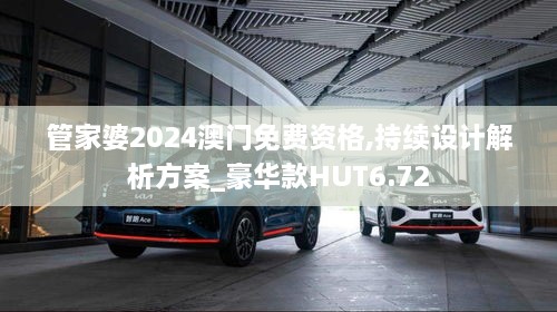 管家婆2024澳门免费资格,持续设计解析方案_豪华款HUT6.72