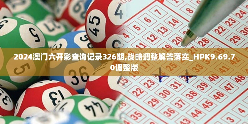 2024澳门六开彩查询记录326期,战略调整解答落实_HPK9.69.70调整版