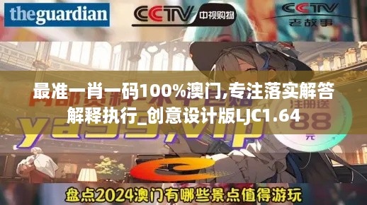 最准一肖一码100%澳门,专注落实解答解释执行_创意设计版LJC1.64