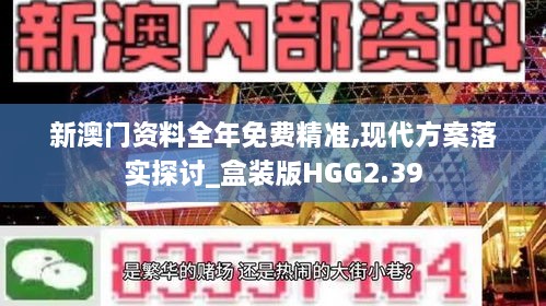 新澳门资料全年免费精准,现代方案落实探讨_盒装版HGG2.39