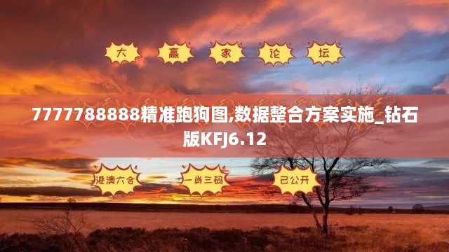 7777788888精准跑狗图,数据整合方案实施_钻石版KFJ6.12