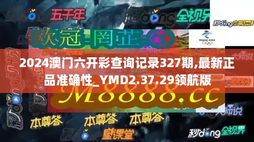 2024澳门六开彩查询记录327期,最新正品准确性_YMD2.37.29领航版