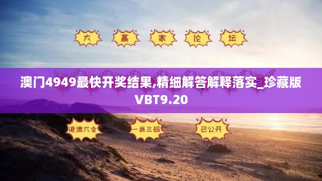 澳门4949最快开奖结果,精细解答解释落实_珍藏版VBT9.20