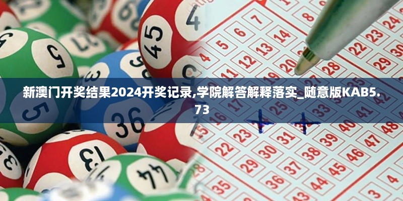 新澳门开奖结果2024开奖记录,学院解答解释落实_随意版KAB5.73