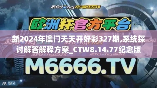 新2024年澳门天天开好彩327期,系统探讨解答解释方案_CTW8.14.77纪念版