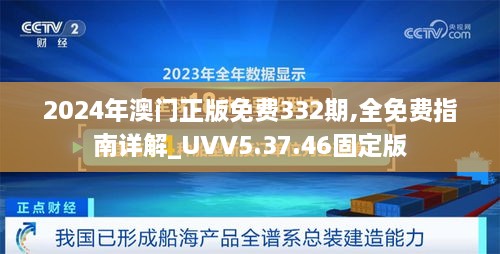 2024年澳门正版免费332期,全免费指南详解_UVV5.37.46固定版