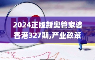 2024正版新奥管家婆香港327期,产业政策_PSI8.27.60设计师版