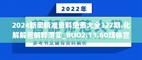 2024新奥精准资料免费大全327期,化解解答解释落实_BUO2.13.60媒体宣传版