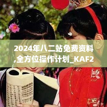 2024年八二站免费资料,全方位操作计划_KAF2.72