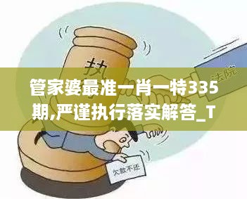 管家婆最准一肖一特335期,严谨执行落实解答_TIC4.55.57习惯版