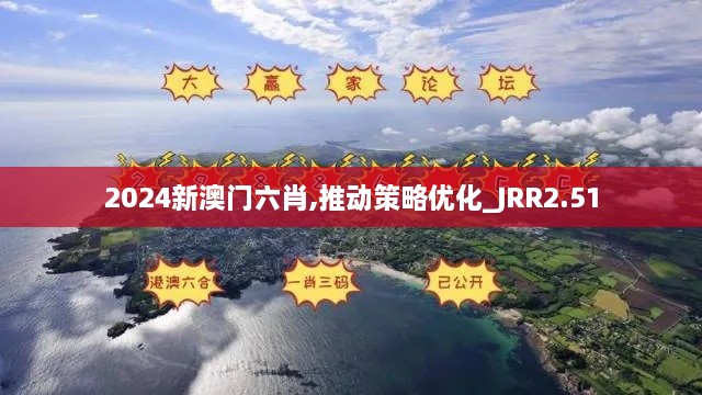 2024新澳门六肖,推动策略优化_JRR2.51