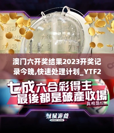 澳门六开奖结果2023开奖记录今晚,快速处理计划_YTF2.59