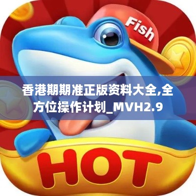 香港期期准正版资料大全,全方位操作计划_MVH2.9