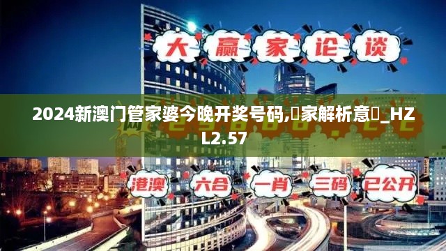 2024新澳门管家婆今晚开奖号码,專家解析意見_HZL2.57