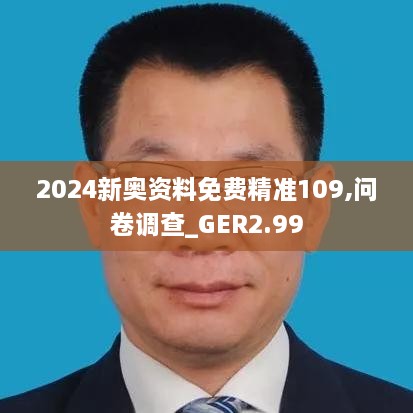 2024新奥资料免费精准109,问卷调查_GER2.99