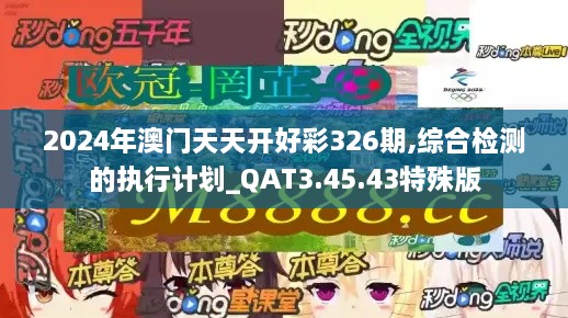 2024年澳门天天开好彩326期,综合检测的执行计划_QAT3.45.43特殊版