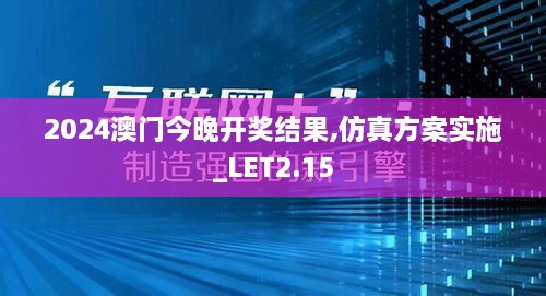 2024澳门今晚开奖结果,仿真方案实施_LET2.15