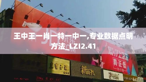 王中王一肖一特一中一,专业数据点明方法_LZI2.41