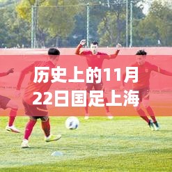 历史上的11月22日，国足在上海的辉煌瞬间与最新回顾