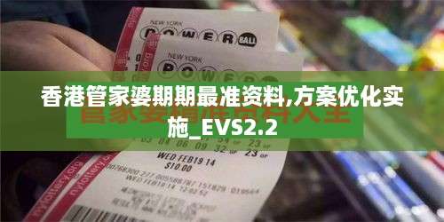 香港管家婆期期最准资料,方案优化实施_EVS2.2