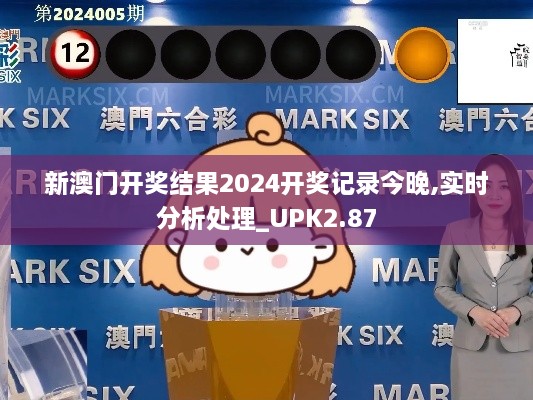 新澳门开奖结果2024开奖记录今晚,实时分析处理_UPK2.87