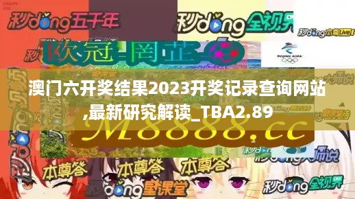 澳门六开奖结果2023开奖记录查询网站,最新研究解读_TBA2.89