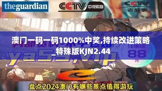 澳门一码一码1000%中奖,持续改进策略_特殊版KJN2.44