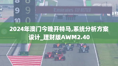 2024年澳门今晚开特马,系统分析方案设计_理财版AWM2.40