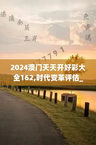 2024澳门天天开好彩大全162,时代变革评估_安全版OHD2.83